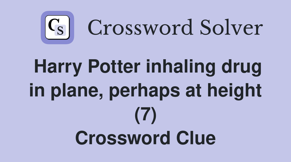 Harry Potter inhaling drug in plane, perhaps at height (7) Crossword